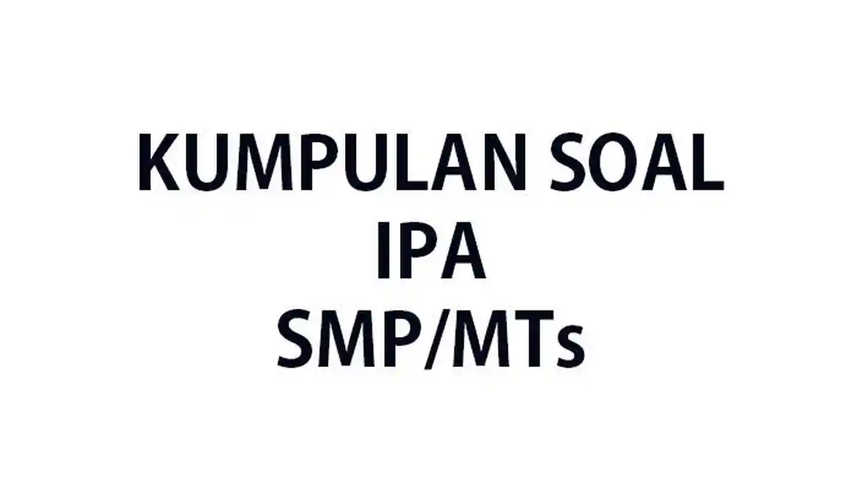 50 Soal dan Kunci Jawaban IPA Kelas 7 SMP MTs Ulangan Ujian Semester 2 50 Soal dan Kunci Jawaban IPA Kelas 7 SMP MTs Ulangan Ujian Semester 2
